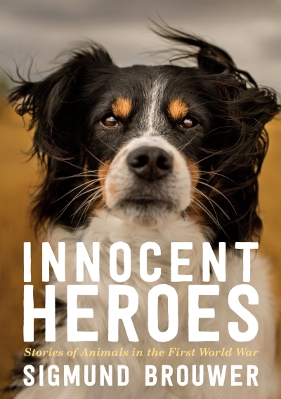 Innocent Heroes : Stories of animals in the First World War | Brouwer, Sigmund