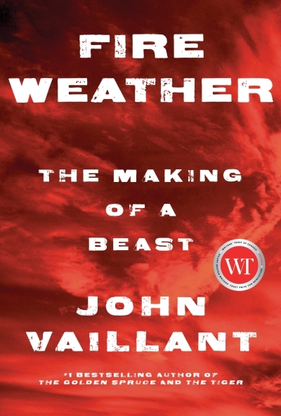Fire Weather : The Making of a Beast | Vaillant, John