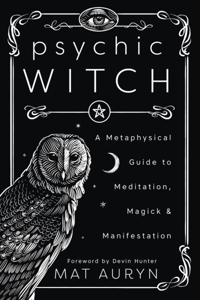 Psychic Witch : A Metaphysical Guide to Meditation, Magick &amp; Manifestation | 