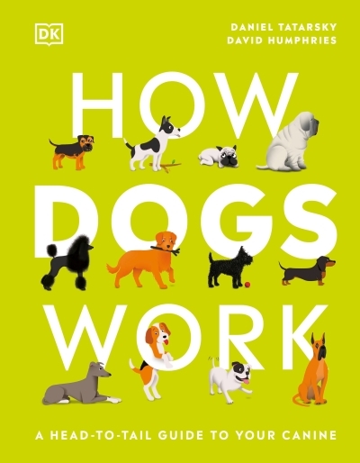 How Dogs Work : A Head-to-Tail Guide to Your Canine | Tatarsky, Daniel