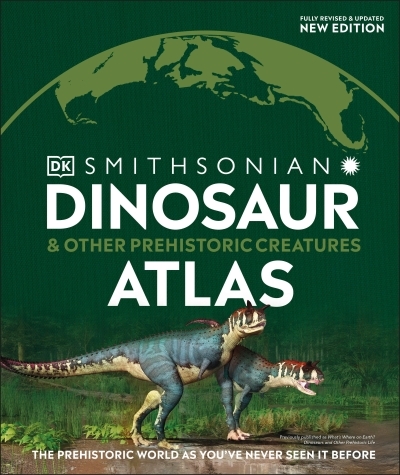 Dinosaur and Other Prehistoric Creatures Atlas : The Prehistoric World as You've Never Seen It Before | 