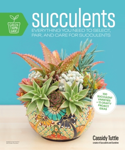 Succulents : Everything You Need to Select, Pair and Care for Succulents | Tuttle, Cassidy