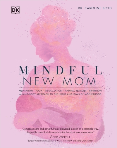 Mindful New Mom : A Mind-Body Approach to the Highs and Lows of Motherhood | Boyd, Caroline