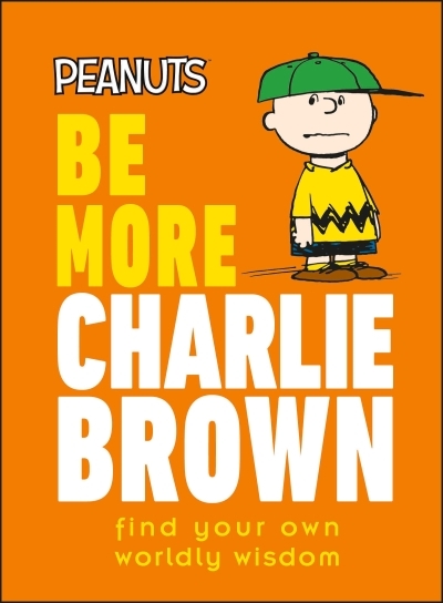 Peanuts Be More Charlie Brown : Find Your Own Worldly Wisdom | Gertler, Nat
