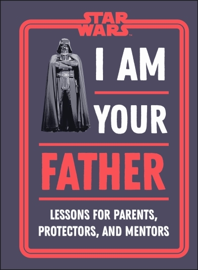 Star Wars I Am Your Father : Lessons for Parents, Protectors, and Mentors | Zehr, Dan