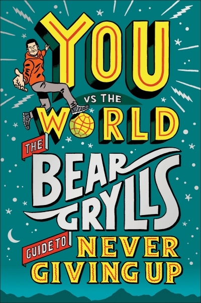 You Vs The World : The Bear Grylls Guide to Never Giving Up | Grylls, Bear