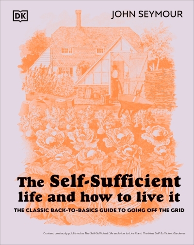 The Self-Sufficient Life and How to Live It : The Complete Back-to-Basics Guide | Seymour, John (Auteur)