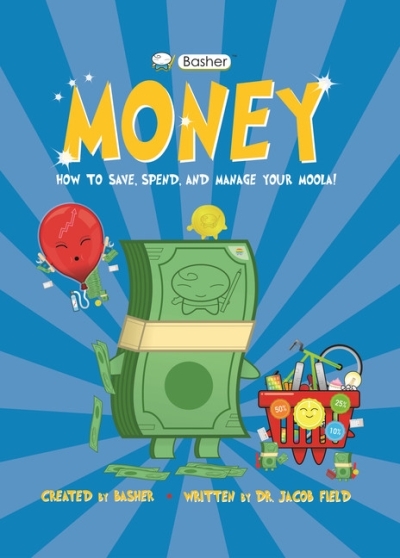 Basher Money : How to Save, Spend, and Manage Your Moola! | Field, Jacob