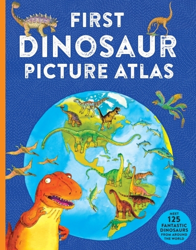 First Dinosaur Picture Atlas : Meet 125 Fantastic Dinosaurs From Around the World | Burnie, David