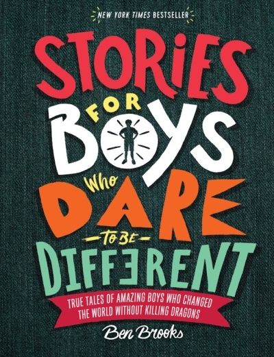 Stories for Boys Who Dare to Be Different : True Tales of Amazing Boys Who Changed the World without Killing Dragons | Brooks, Ben