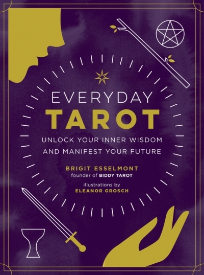 Everyday Tarot : Unlock Your Inner Wisdom and Manifest Your Future | Esselmont, Brigit