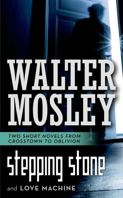 Stepping Stone and Love Machine : Two Short Novels from Crosstown to Oblivion | Mosley, Walter