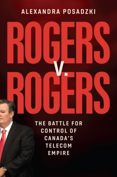 Rogers v. Rogers : The Battle for Control of Canada's Telecom Empire | Posadzki, Alexandra (Auteur)