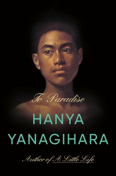 To Paradise : A Novel | Yanagihara, Hanya