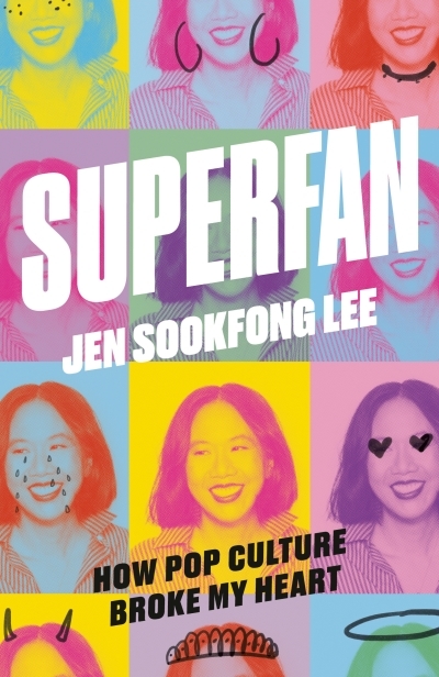 Superfan: How Pop Culture Broke My Heart  | Lee, Jen Sookfong