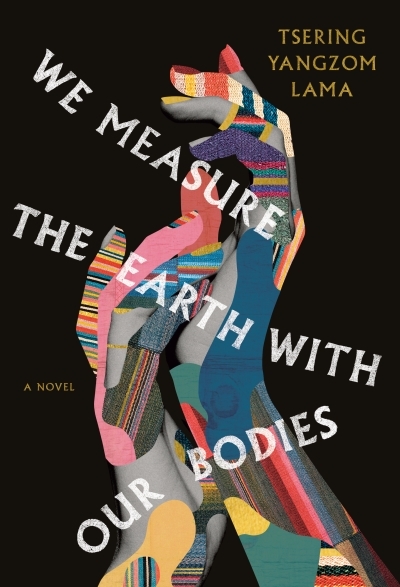 We Measure the Earth with Our Bodies : A Novel | Lama, Tsering Yangzom