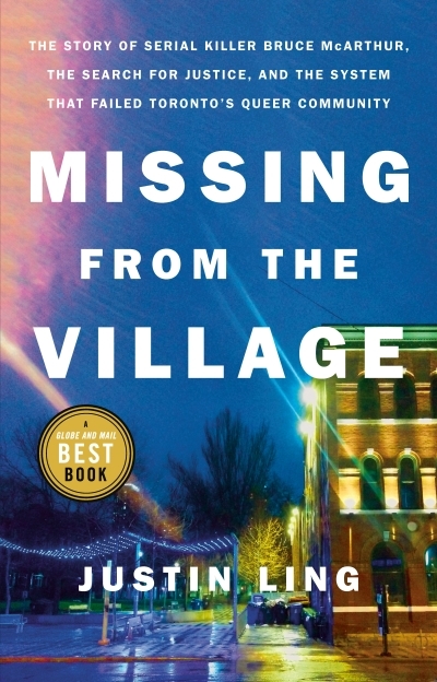 Missing from the Village : The Story of Serial Killer Bruce McArthur, the Search for Justice, and the System That Failed Toronto's Queer Community | Ling, Justin (Auteur)
