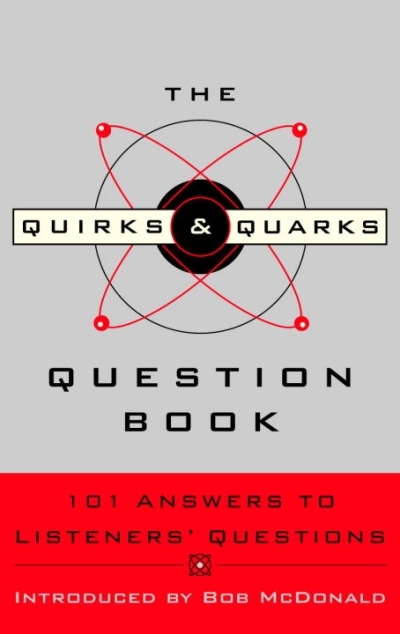 The Quirks & Quarks Question Book : 101 Answers to Listeners' Questions | McDonald, Bob