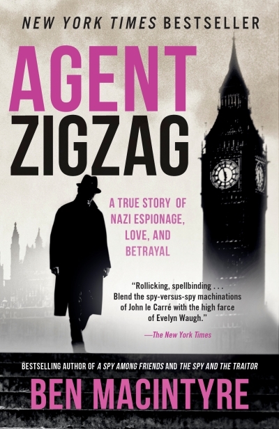 Agent Zigzag : A True Story of Nazi Espionage, Love, and Betrayal | Macintyre, Ben