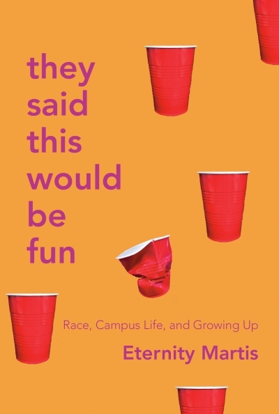 They Said This Would Be Fun : Race, Campus Life, and Growing Up | Martis, Eternity