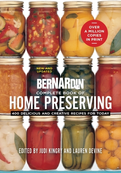 Bernardin Complete Book of Home Preserving : 400 Delicious and Creative Recipes for Today | Kingry, Judi
