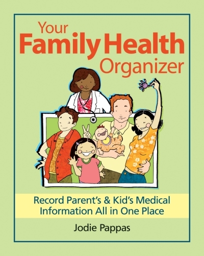 Your Family Health Organizer : Record Parents' and Kids' Medical Information All in One Place | Pappas, Jodie