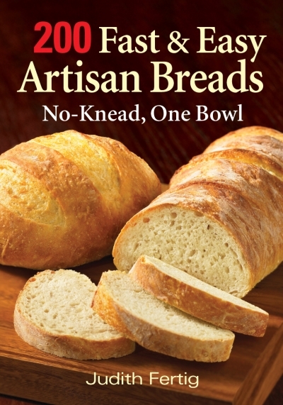 200 Fast and Easy Artisan Breads : No-Knead, One Bowl | Fertig, Judith