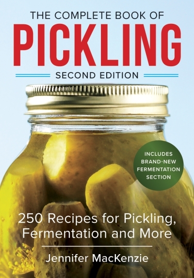 The Complete Book of Pickling : 250 Recipes for Pickling, Fermentation and More | MacKenzie, Jennifer