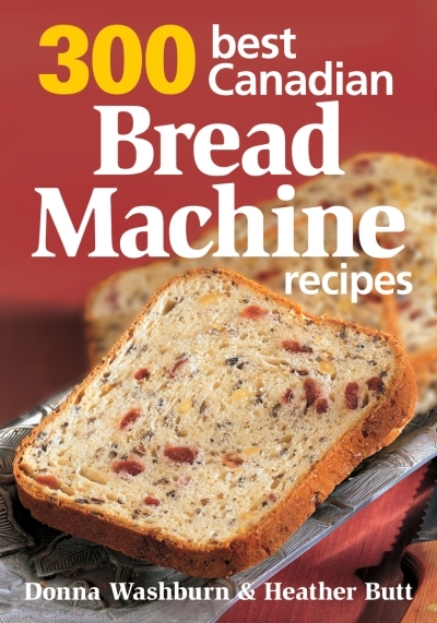 300 Best Canadian Bread Machine Recipes | Washburn, Donna
