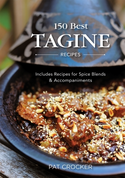 150 Best Tagine Recipes : Includes Recipes for Spice Blends and Accompaniments | Crocker, Pat