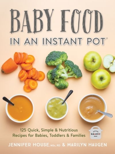 Baby Food in an Instant Pot : 125 Quick, Simple and Nutritious Recipes for Babies and Toddlers | House, Jennifer