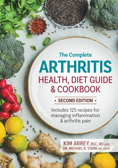 The Complete Arthritis Health, Diet Guide and Cookbook : Includes 125 Recipes for Managing Inflammation and Arthritis Pain | Arrey, Kim