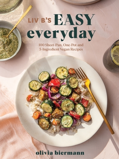Liv B's Easy Everyday : 100 Sheet-Pan, One-Pot and 5-Ingredient Vegan Recipes | Biermann, Olivia