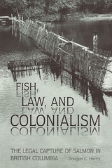 Fish, Law, and Colonialism : The Legal Capture of Salmon in British Columbia | Harris, Douglas C.