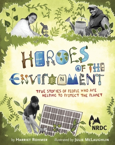 Heroes of the Environment : True Stories of People Who Are Helping to Protect Our Planet (Nature Books for Kids, Science for Kids, Envirnonmental Science for Kids) | Rohmer, Harriet
