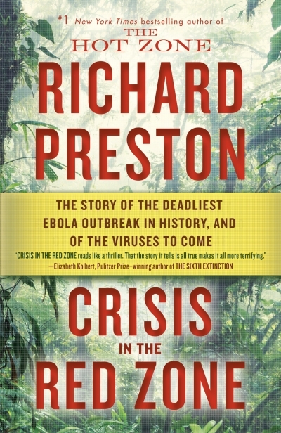 Crisis in the Red Zone : The Story of the Deadliest Ebola Outbreak in History, and of the Viruses to Come | Preston, Richard