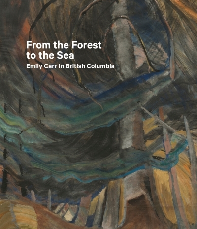 From the Forest to the Sea : Emily Carr in British Columbia | Milroy, Sarah