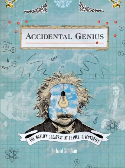 Accidental Genius : The World's Greatest By-Chance Discoveries | Gaughan, Richard