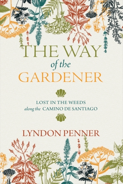 The Way of the Gardener : Lost in the Weeds Along the Camino de Santiago | Penner, Lyndon