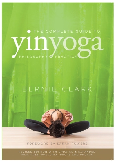 The Complete Guide to Yin Yoga : The Philosophy and Practice of Yin Yoga | Clark, Bernie