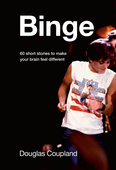 Binge : 60 stories to make your brain feel different | Coupland, Douglas