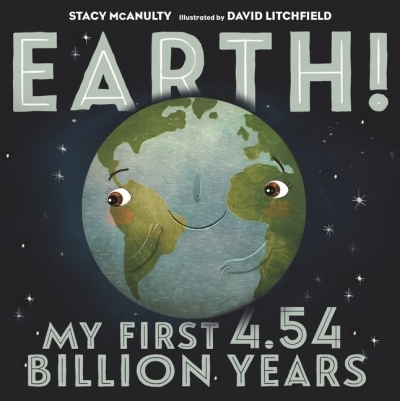 Our Universe T.01 - Earth! My First 4.54 Billion Years | McAnulty, Stacy
