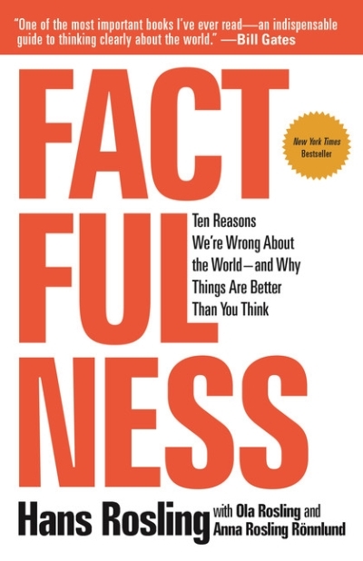 Factfulness : Ten Reasons We're Wrong About the World - and Why Things Are Better Than You Think | Rosling, Hans