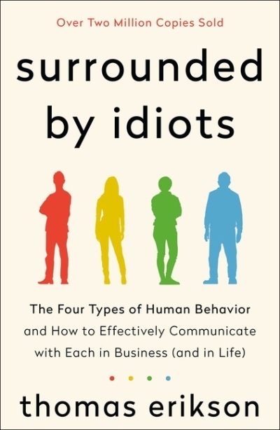 Surrounded by Idiots : The Four Types of Human Behavior and How to Effectively Communicate with Each in Business (and in Life) | Erikson, Thomas (Auteur)