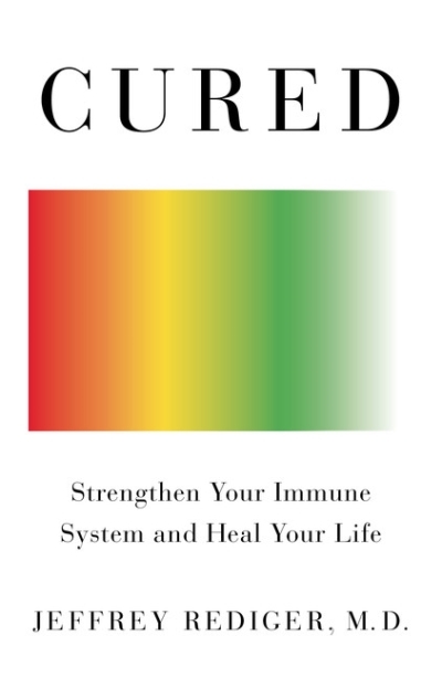 Cured : Strengthen Your Immune System and Heal Your Life | Rediger, Jeffrey, M.D.