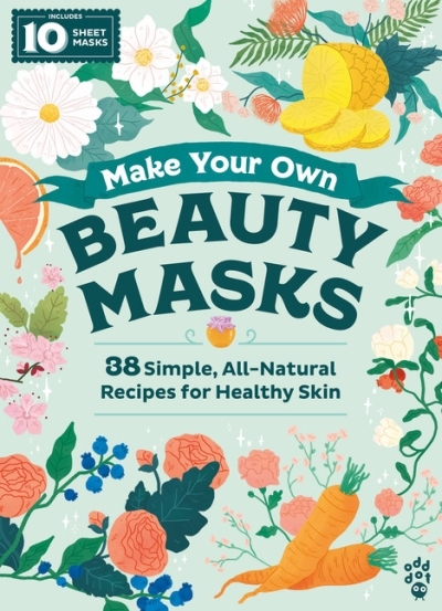 Make Your Own Beauty Masks : 38 Simple, All-Natural Recipes for Healthy Skin | Trithart, Emma