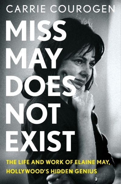 Miss May Does Not Exist : The Life and Work of Elaine May, Hollywood's Hidden Genius | Courogen, Carrie (Auteur)