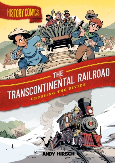 History Comics - The Transcontinental Railroad : Crossing the Divide | Hirsch, Andy