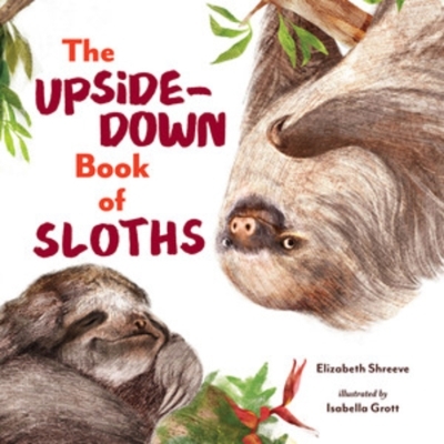 The Upside-Down Book of Sloths | Shreeve, Elizabeth (Auteur) | Grott, Isabella (Illustrateur)