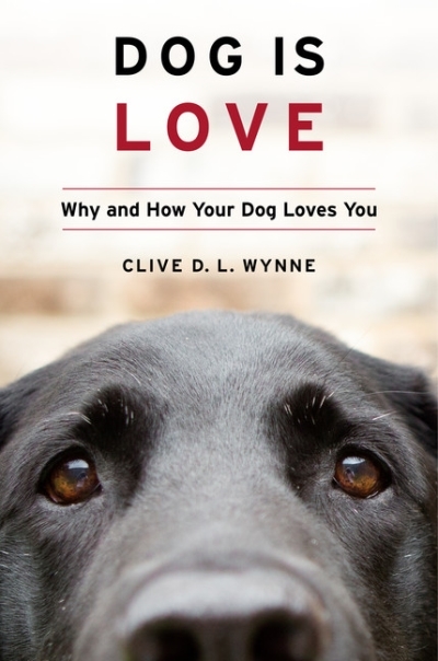 Dog Is Love : Why and How Your Dog Loves You | Wynne, Clive D. L.